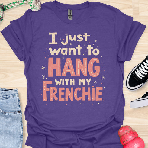 I just want to hang with my frenchie - V5 - Fancy T-Shirt